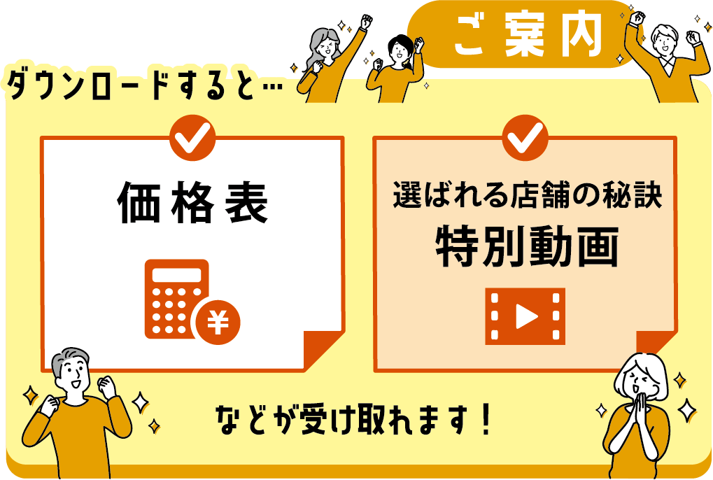 ダウンロードすると…価格表、選ばれる店舗の秘訣特別動画などが受け取れます！