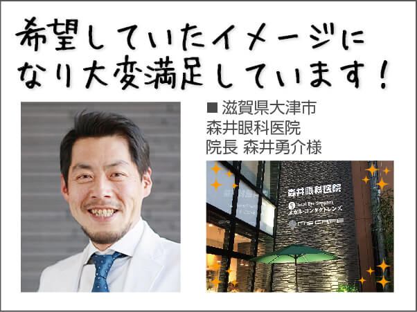 希望していたイメージになり大変満足しています！ 滋賀県大津市森井眼科医院 院長 森井勇介様